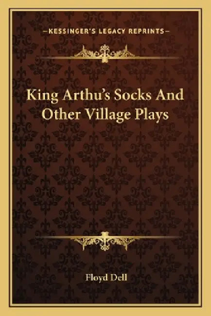 King Arthu's Socks and Other Village Plays by Floyd Dell