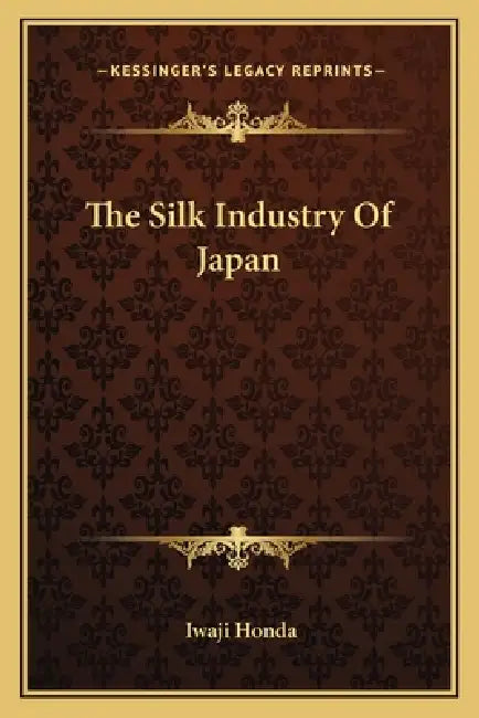 The Silk Industry Of Japan by Iwaji Honda