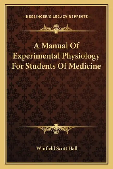 A Manual Of Experimental Physiology For Students Of Medicine by Winfield Scott Hall