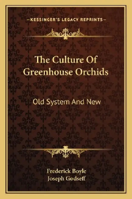 The Culture Of Greenhouse Orchids: Old System And New by Frederick Boyle, Joseph Godseff