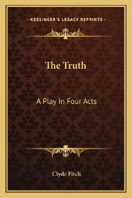 The Truth: A Play In Four Acts by Clyde Fitch