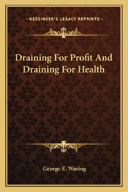 Draining For Profit And Draining For Health by George E. Waring