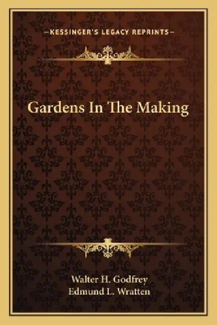 Gardens In The Making by Walter H. Godfrey, Edmund L. Wratten
