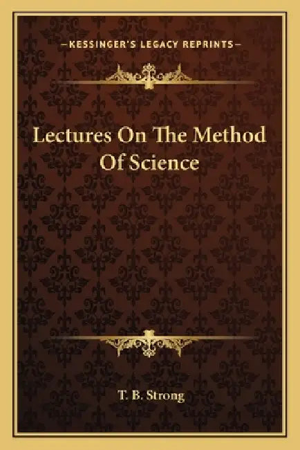 Lectures On The Method Of Science by T. B. Strong