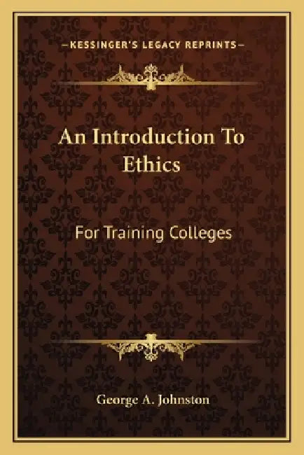 An Introduction To Ethics: For Training Colleges by George A. Johnston