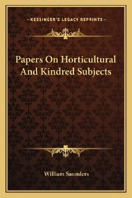 Papers On Horticultural And Kindred Subjects by William Saunders