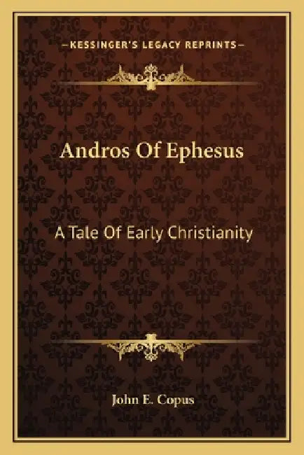 Andros Of Ephesus: A Tale Of Early Christianity by John E. Copus