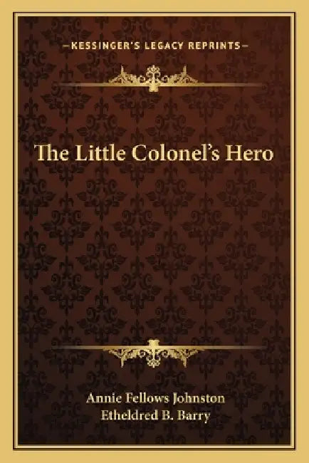 The Little Colonel's Hero by Annie Fellows Johnston, Etheldred B. Barry