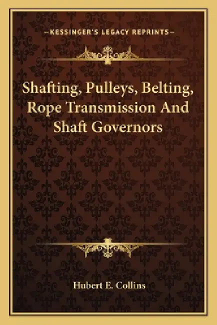 Shafting, Pulleys, Belting, Rope Transmission And Shaft Governors by Hubert E. Collins