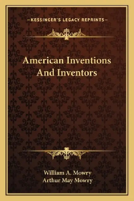 American Inventions And Inventors by William A. Mowry, Arthur May Mowry