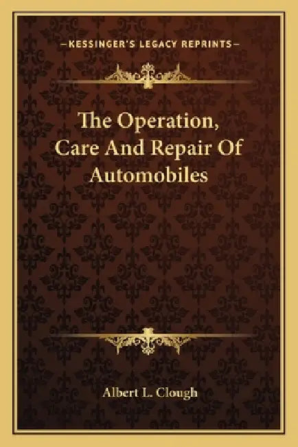 The Operation, Care And Repair Of Automobiles by Albert L. Clough
