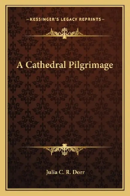 A Cathedral Pilgrimage by Julia C. R. Dorr