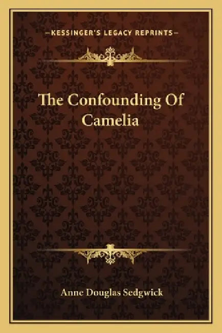 The Confounding Of Camelia by Anne Douglas Sedgwick