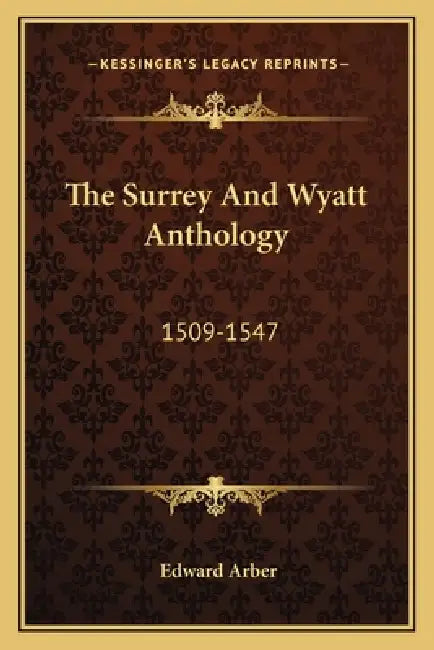 The Surrey And Wyatt Anthology: 1509-1547 by Edward Arber