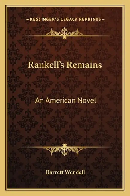 Rankell's Remains: An American Novel by Barrett Wendell