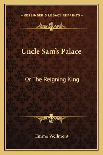 Uncle Sam's Palace: Or The Reigning King by Emma Wellmont