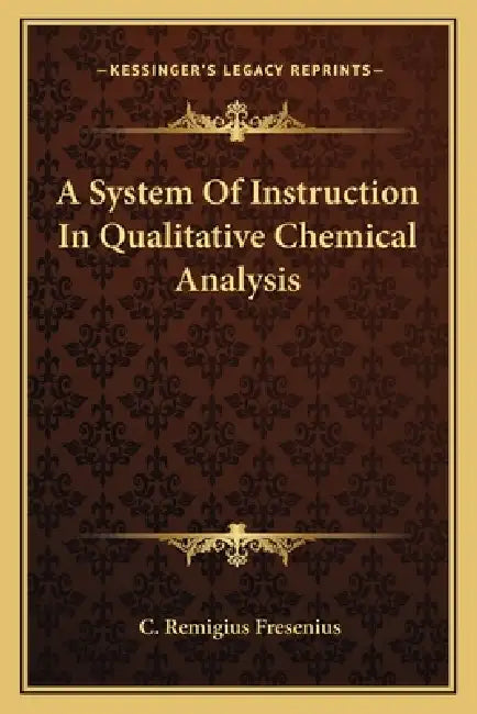 A System Of Instruction In Qualitative Chemical Analysis by C. Remigius Fresenius