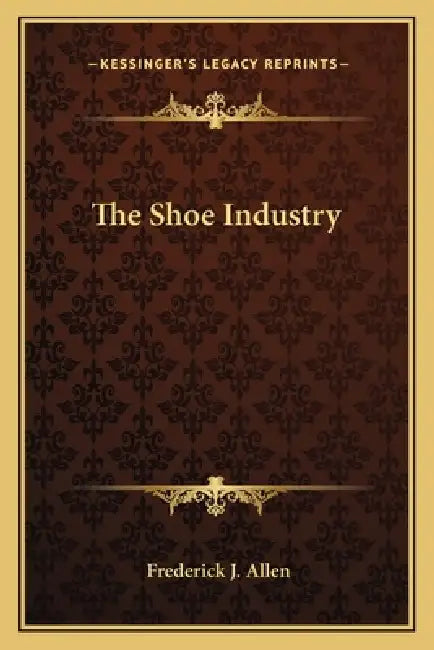 The Shoe Industry by Frederick J. Allen