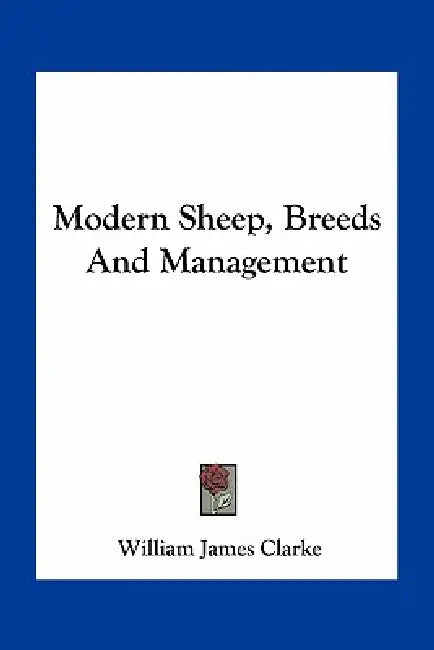 Modern Sheep, Breeds And Management by William James Clarke