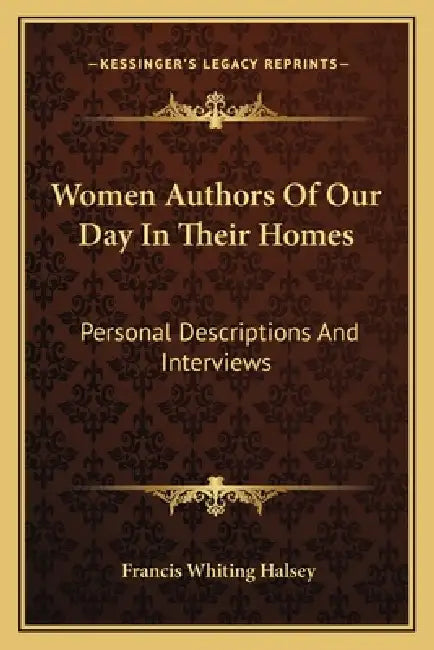Women Authors Of Our Day In Their Homes: Personal Descriptions And Interviews by Francis Whiting Halsey