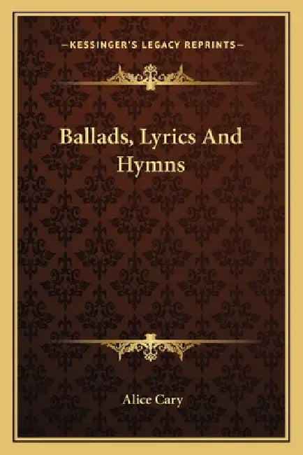 Ballads, Lyrics And Hymns by Alice Cary