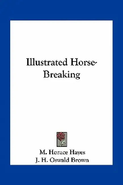 Illustrated Horse-Breaking by M. Horace Hayes, J. H. Oswald Brown