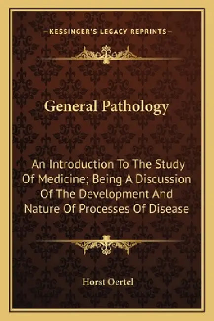 General Pathology: An Introduction To The Study Of Medicine; Being A Discussion Of The Development And Nature Of Processes Of Disease by Horst Oertel