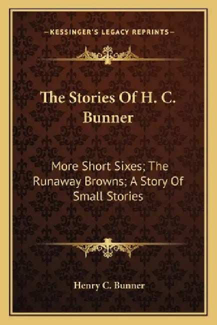 The Stories Of H. C. Bunner: More Short Sixes; The Runaway Browns; A Story Of Small Stories by Henry C. Bunner