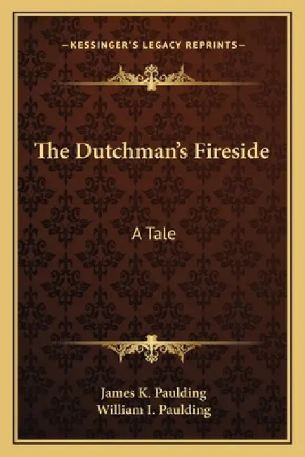 The Dutchman's Fireside: A Tale by James K. Paulding, William I. Paulding