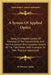 A System Of Applied Optics: Being A Complete System Of Formulae Of The Second Order, And The Foundation Of A Complete System Of The Third Order; W by H. Dennis Taylor