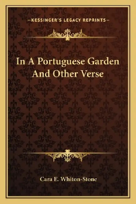 In A Portuguese Garden And Other Verse by Cara E. Whiton-Stone