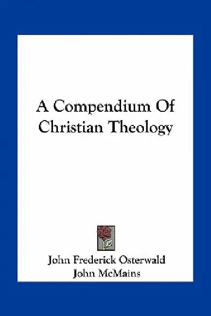 A Compendium Of Christian Theology by John Frederick Osterwald, John McMains