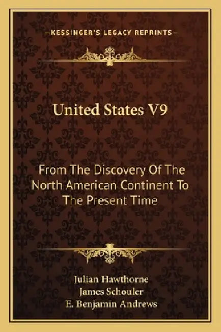 United States V9: From The Discovery Of The North American Continent To The Present Time by Julian Hawthorne, James Schouler, E. Benjamin Andrews