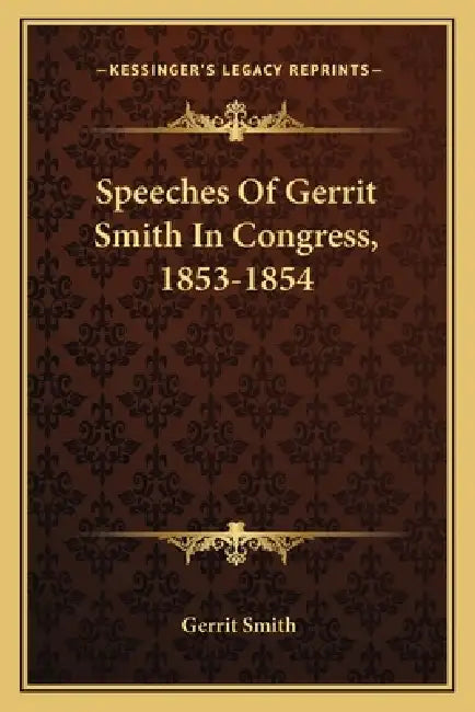 Speeches Of Gerrit Smith In Congress, 1853-1854 by Gerrit Smith