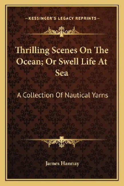 Thrilling Scenes On The Ocean; Or Swell Life At Sea: A Collection Of Nautical Yarns by James Hannay