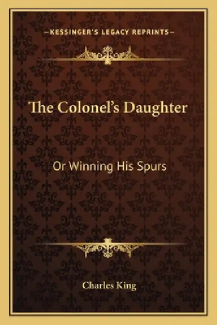 The Colonel's Daughter: Or Winning His Spurs by Charles King