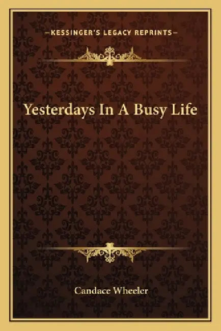 Yesterdays In A Busy Life by Candace Wheeler