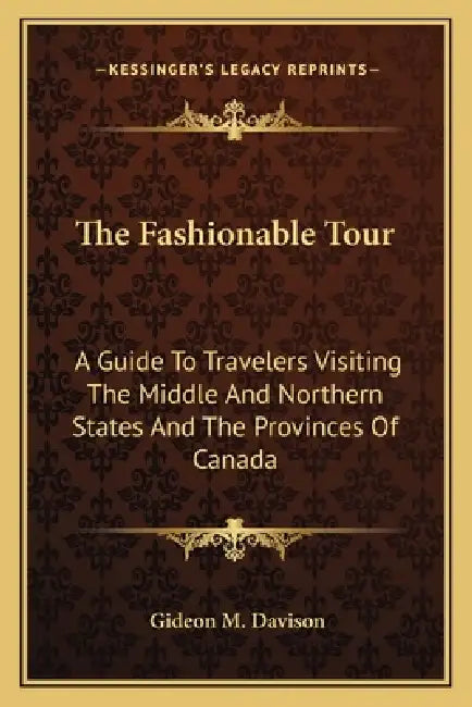 The Fashionable Tour: A Guide To Travelers Visiting The Middle And Northern States And The Provinces Of Canada by Gideon M. Davison