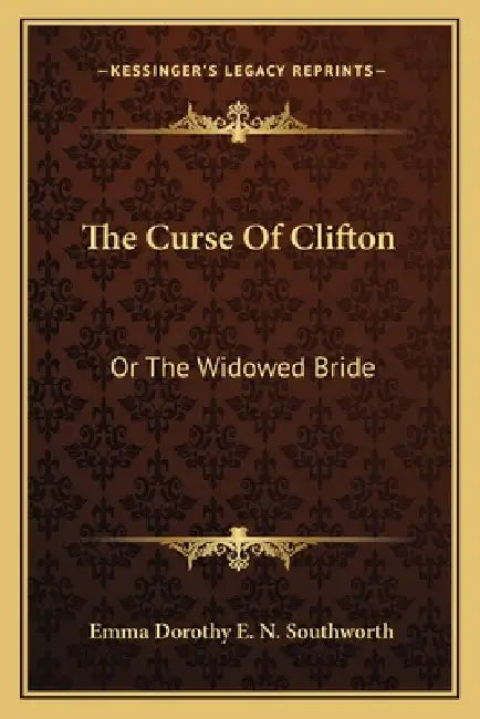 The Curse Of Clifton: Or The Widowed Bride by Emma Dorothy E. N. Southworth