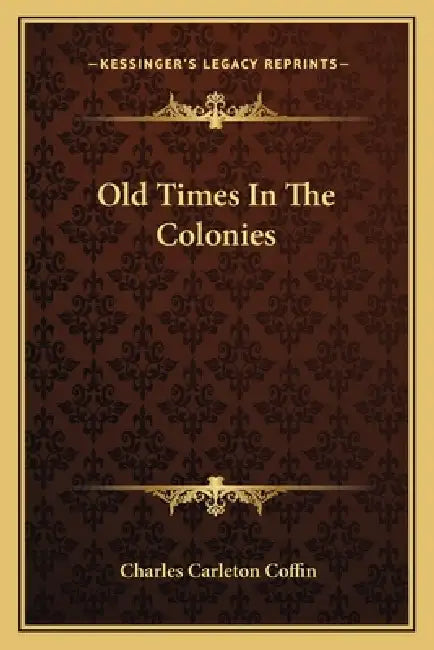 Old Times In The Colonies by Charles Carleton Coffin