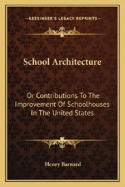 School Architecture: Or Contributions To The Improvement Of Schoolhouses In The United States by Henry Barnard