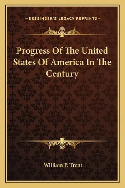 Progress Of The United States Of America In The Century by William P. Trent