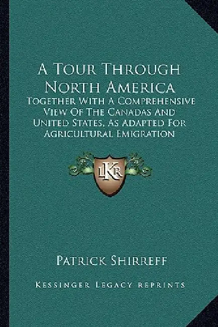 A Tour Through North America: Together With A Comprehensive View Of The Canadas And United States, As Adapted For Agricultural Emigration by Patrick Shirreff