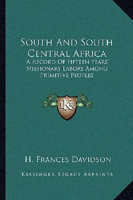 South And South Central Africa: A Record Of Fifteen Years' Missionary Labors Among Primitive Peoples by H. Frances Davidson
