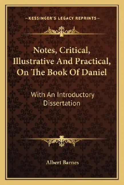Notes, Critical, Illustrative And Practical, On The Book Of Daniel: With An Introductory Dissertation by Albert Barnes