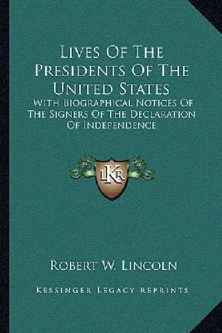 Lives Of The Presidents Of The United States: With Biographical Notices Of The Signers Of The Declaration Of Independence by Robert W. Lincoln