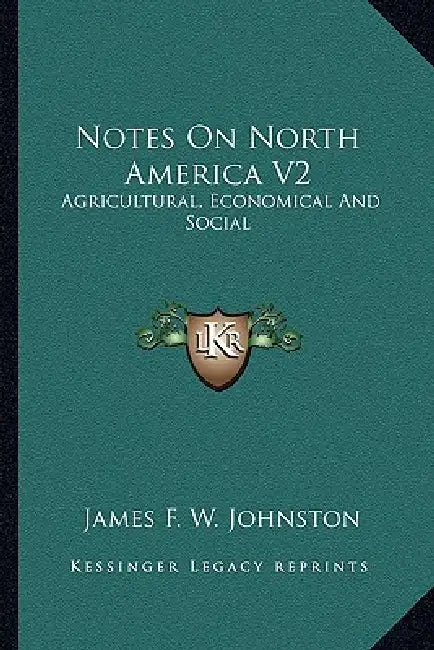 Notes On North America V2: Agricultural, Economical And Social by James F. W. Johnston
