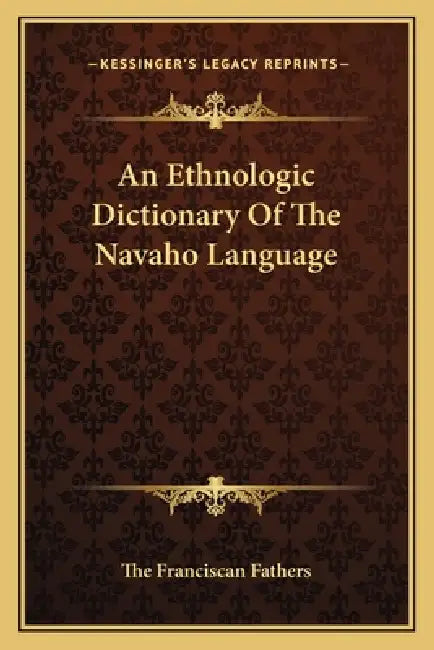 An Ethnologic Dictionary Of The Navaho Language by The Franciscan Fathers