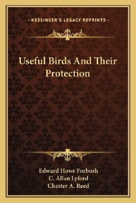 Useful Birds And Their Protection by Edward Howe Forbush, C. Allan Lyford, Chester A. Reed