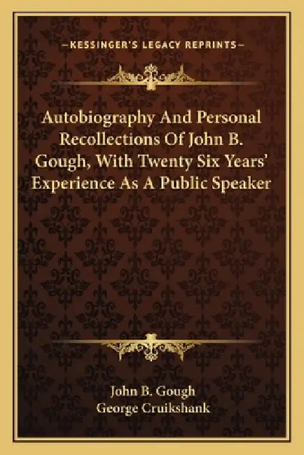 Autobiography And Personal Recollections Of John B. Gough, With Twenty Six Years' Experience As A Public Speaker by John Bartholomew Gough, George Cruikshank